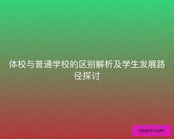 体校与普通学校的区别解析及学生发展路径探讨