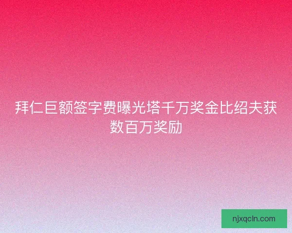 拜仁巨额签字费曝光塔千万奖金比绍夫获数百万奖励