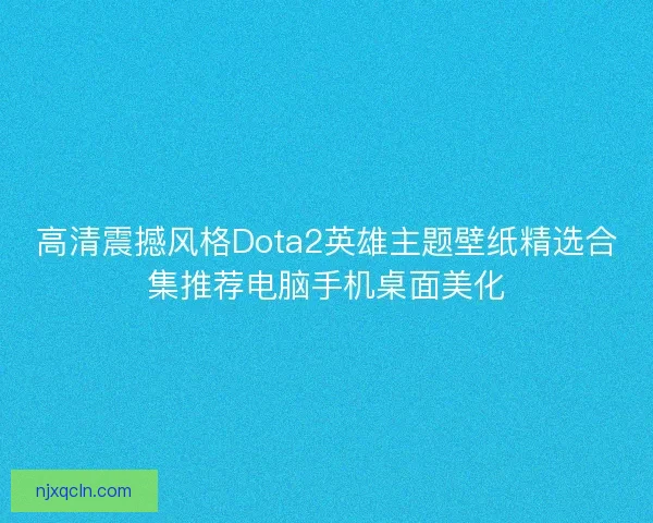 高清震撼风格Dota2英雄主题壁纸精选合集推荐电脑手机桌面美化